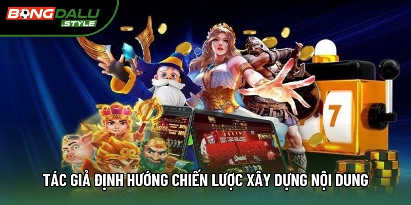 Tác giả định hướng chiến lược xây dựng nội dung